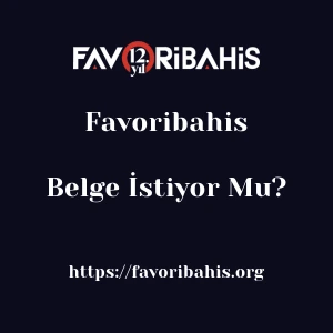 Favoribahis Belge İstiyor Mu?